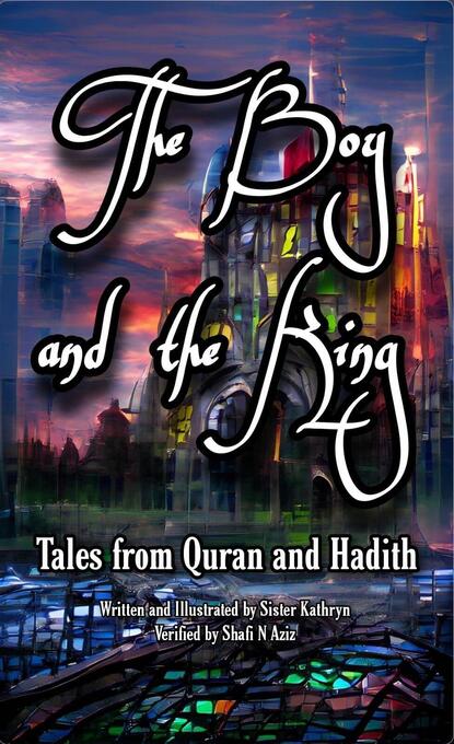 Front cover image of a distant tower, italicized text "The Boy and the King" Subtext "Tales From Quran and Hadith" Written by Sister Kathryn